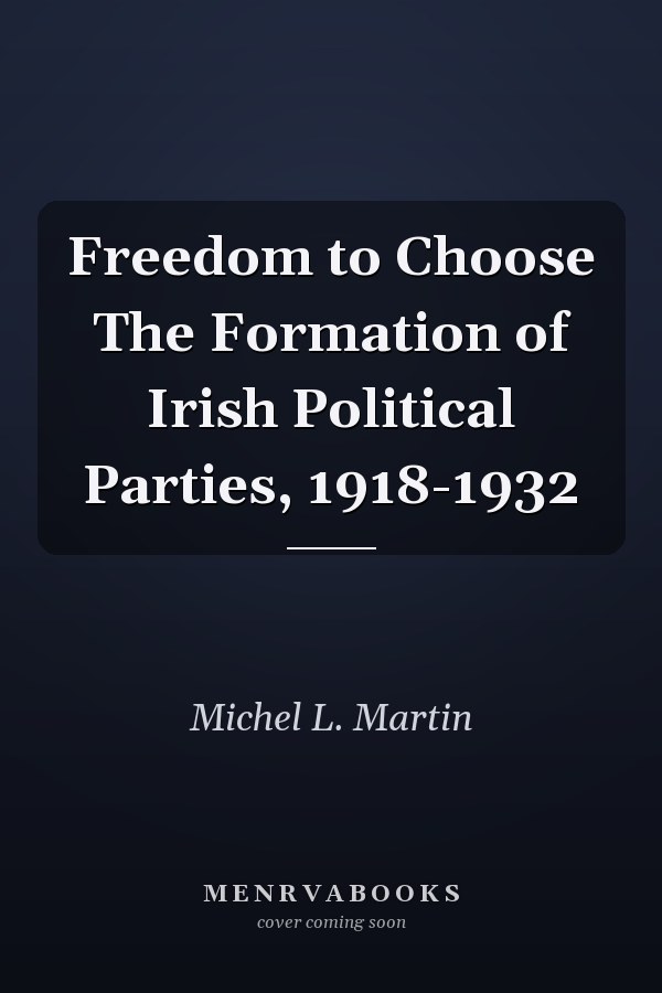 Freedom to Choose The Formation of Irish Political Parties, 1918-1932