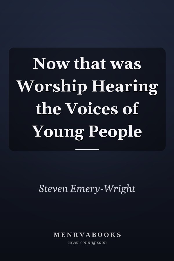 Now that was Worship Hearing the Voices of Young People