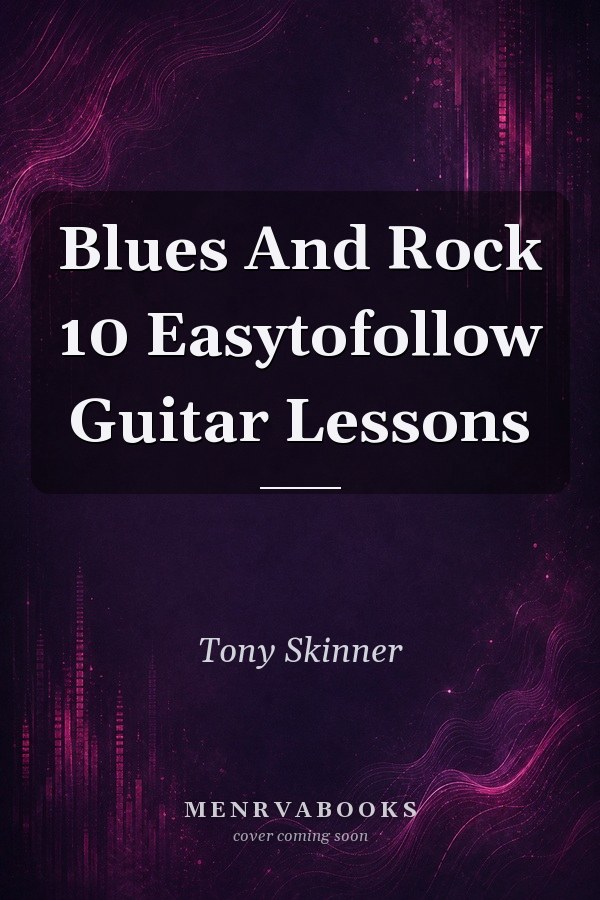 Blues and Rock: 10 Easy-to-Follow Guitar Lessons