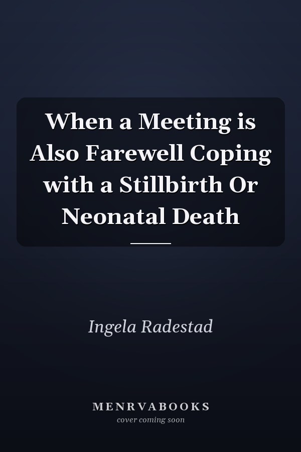 When a Meeting is Also Farewell Coping with a Stillbirth Or Neonatal Death
