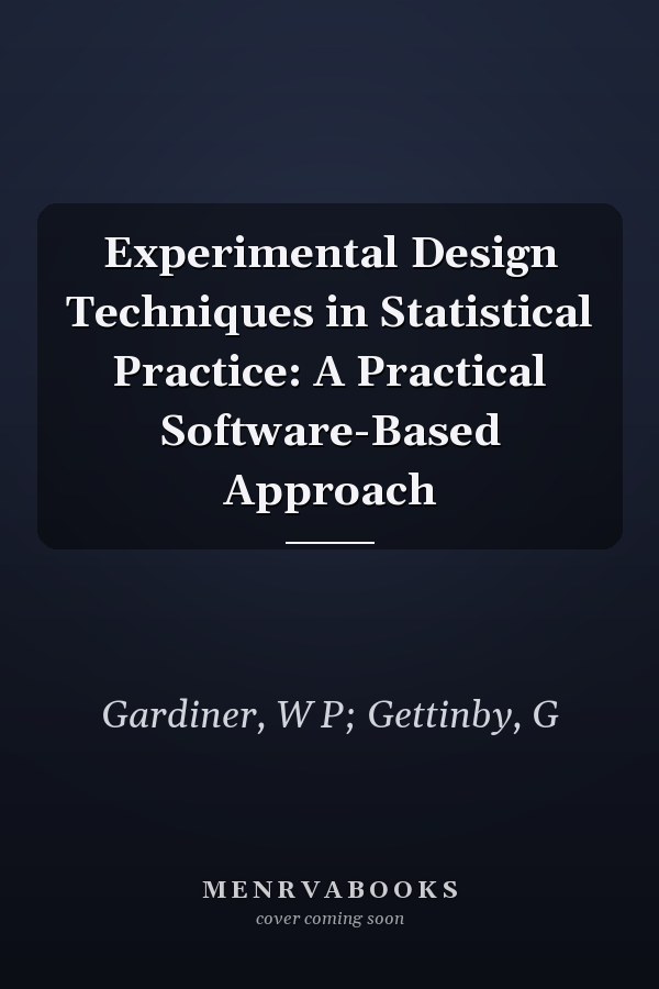 Experimental Design Techniques in Statistical Practice: A Practical Software-Based Approach