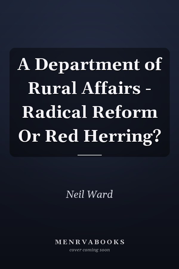 A Department of Rural Affairs - Radical Reform Or Red Herring?