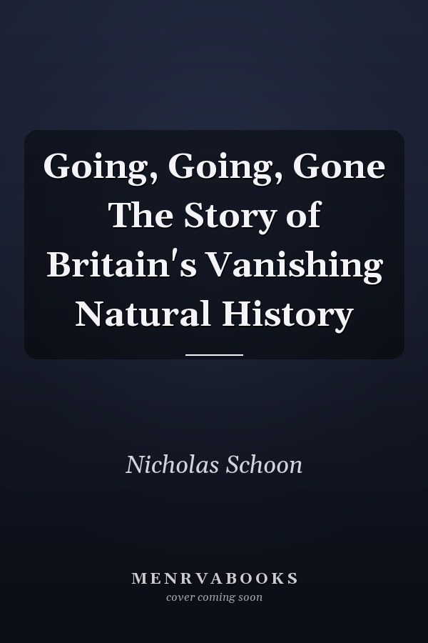 Going, Going, Gone The Story of Britain's Vanishing Natural History