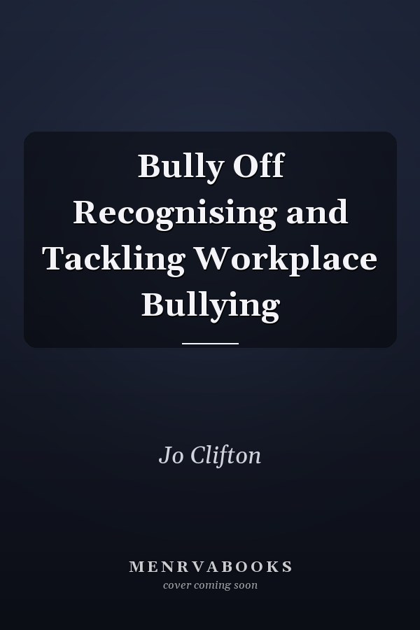 Bully Off Recognising and Tackling Workplace Bullying