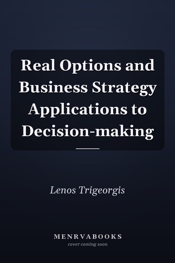 Real Options and Business Strategy Applications to Decision-making