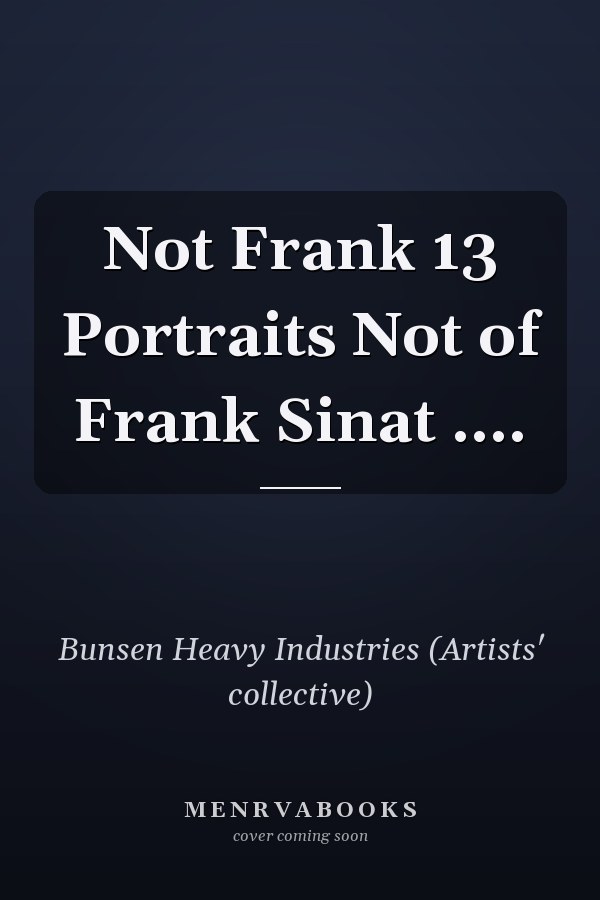 Not Frank 13 Portraits Not of Frank Sinat ....