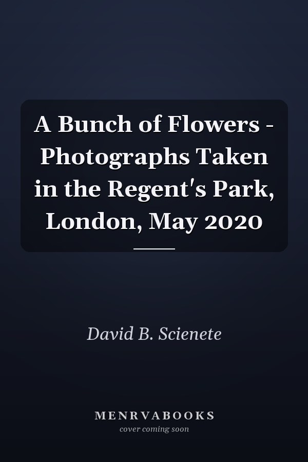 A Bunch of Flowers - Photographs Taken in the Regent's Park, London, May 2020