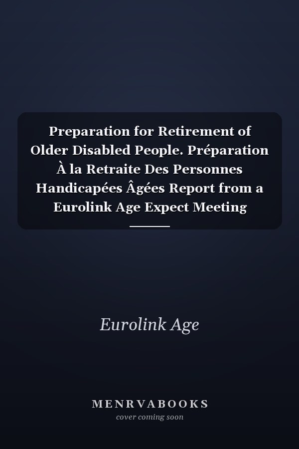 Preparation for Retirement of Older Disabled People. Préparation À la Retraite Des Personnes Handicapées Âgées Report from a Eurolink Age Expect Meeting