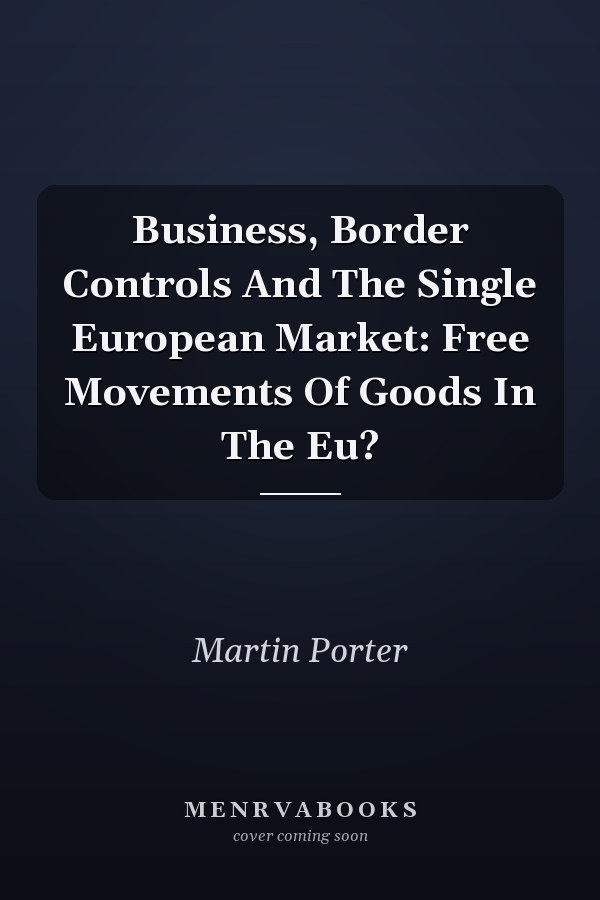 Business, Border Controls And The Single European Market: Free Movements Of Goods In The Eu?