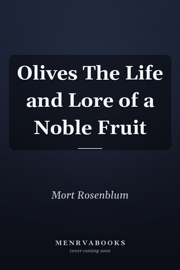 Olives The Life and Lore of a Noble Fruit