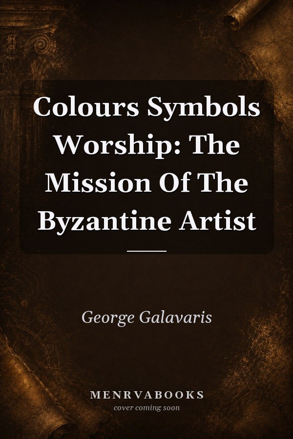 Colours Symbols Worship: The Mission Of The Byzantine Artist