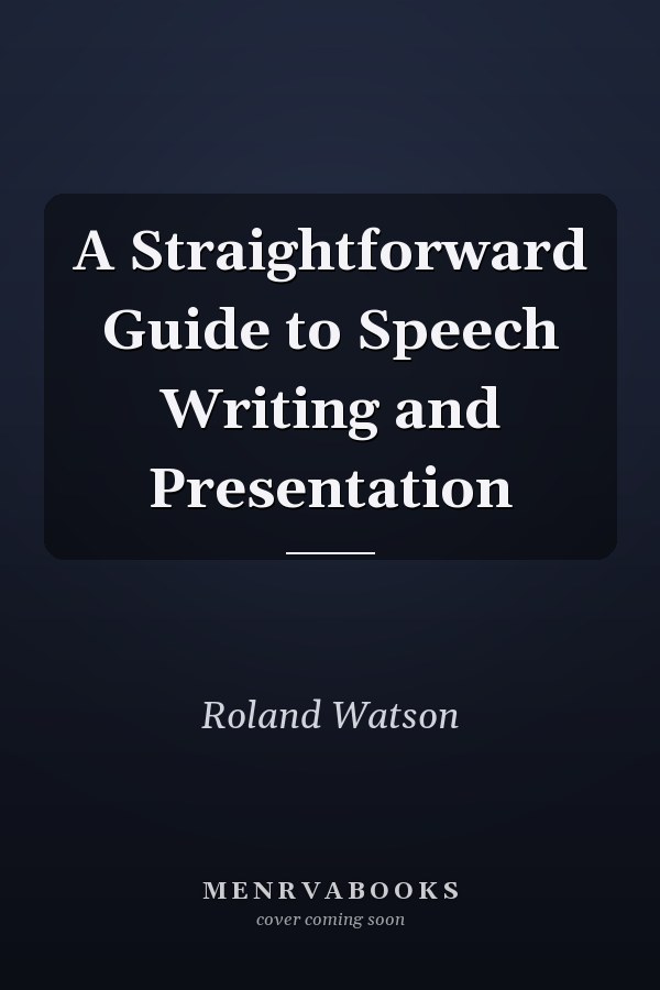 A Straightforward Guide to Speech Writing and Presentation