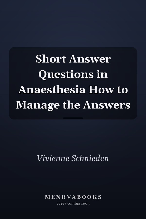 Short Answer Questions in Anaesthesia How to Manage the Answers