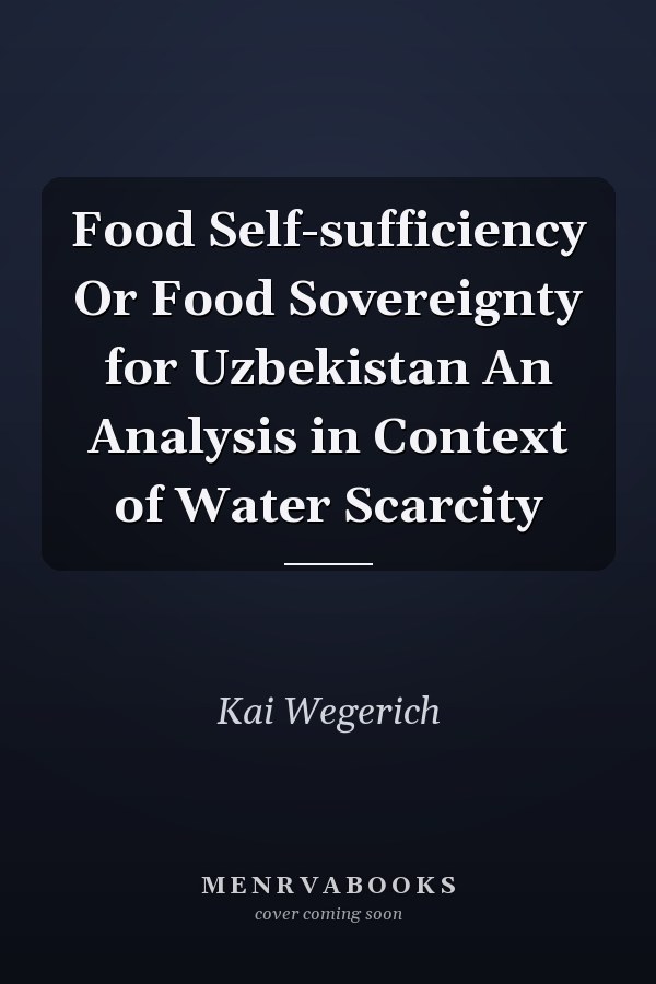Food Self-sufficiency Or Food Sovereignty for Uzbekistan An Analysis in Context of Water Scarcity