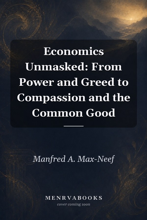 Economics Unmasked: From Power and Greed to Compassion and the Common Good