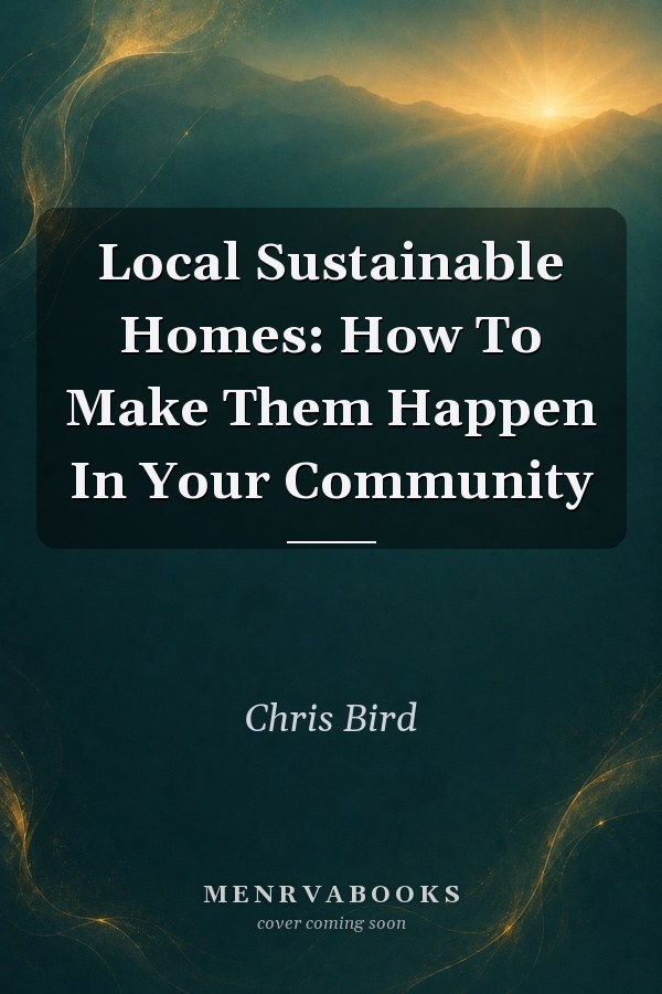 Local Sustainable Homes: How To Make Them Happen In Your Community