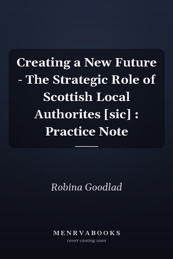 Creating a New Future - The Strategic Role of Scottish Local Authorites [sic] : Practice Note