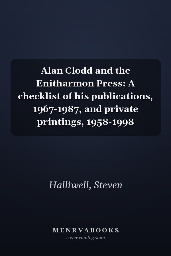 Alan Clodd and the Enitharmon Press: A checklist of his publications, 1967-1987, and private printings, 1958-1998