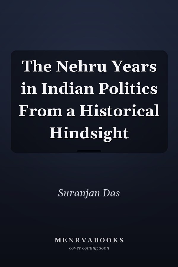 The Nehru Years in Indian Politics From a Historical Hindsight