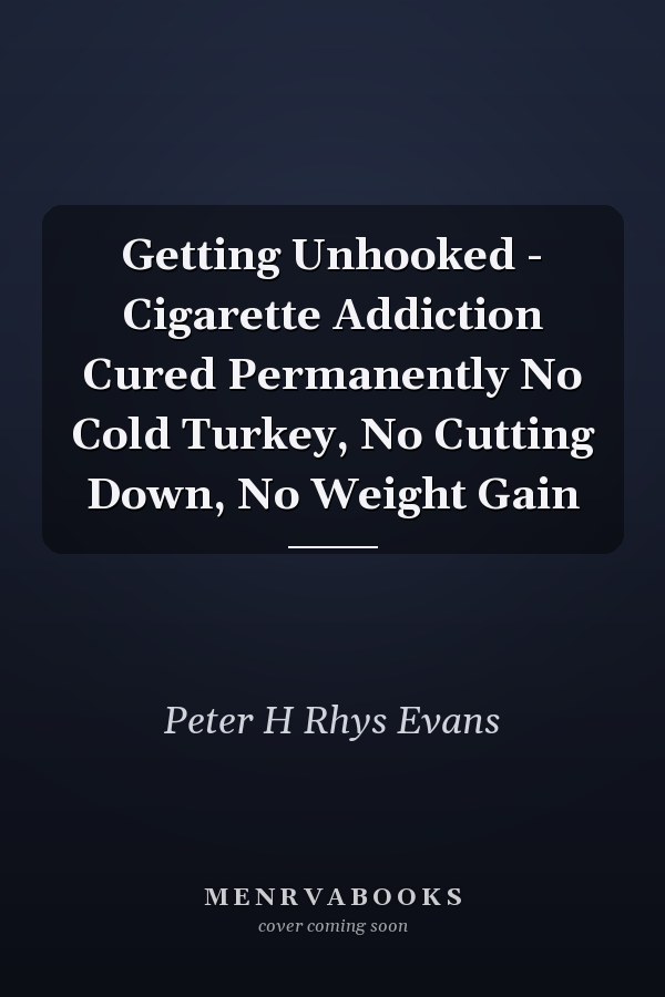 Getting Unhooked - Cigarette Addiction Cured Permanently No Cold Turkey, No Cutting Down, No Weight Gain