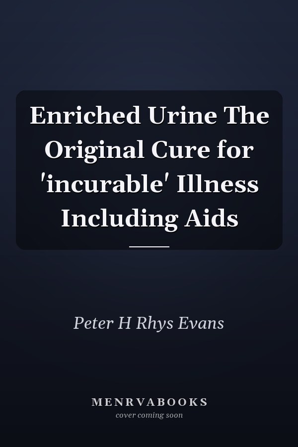Enriched Urine The Original Cure for 'incurable' Illness Including Aids