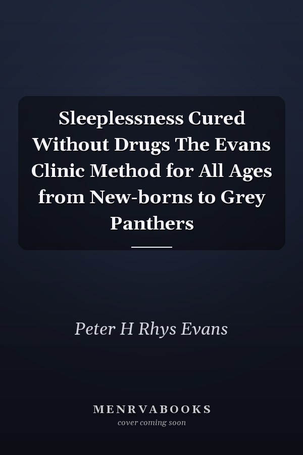 Sleeplessness Cured Without Drugs The Evans Clinic Method for All Ages from New-borns to Grey Panthers