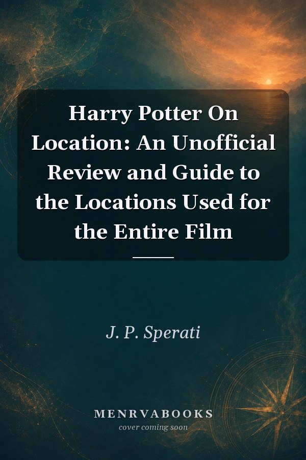 Harry Potter On Location: An Unofficial Review and Guide to the Locations Used for the Entire Film