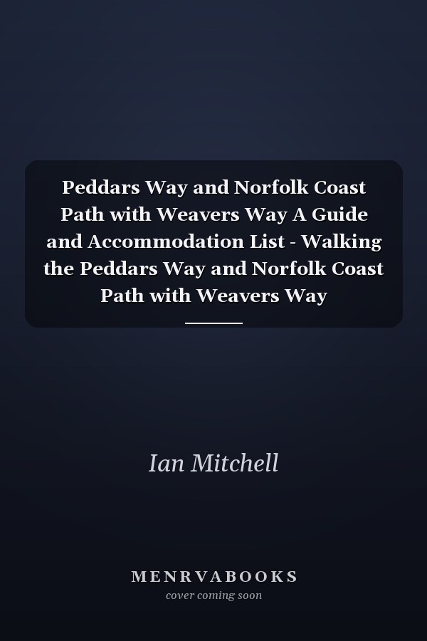 Peddars Way and Norfolk Coast Path with Weavers Way A Guide and Accommodation List - Walking the Peddars Way and Norfolk Coast Path with Weavers Way