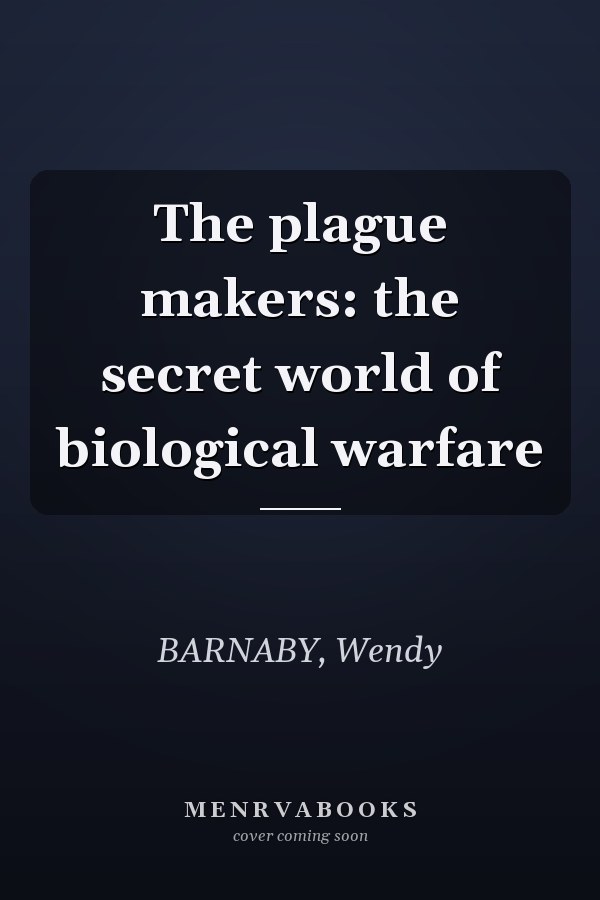 The plague makers: the secret world of biological warfare