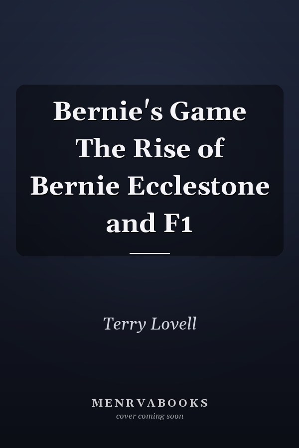 Bernie's Game The Rise of Bernie Ecclestone and F1