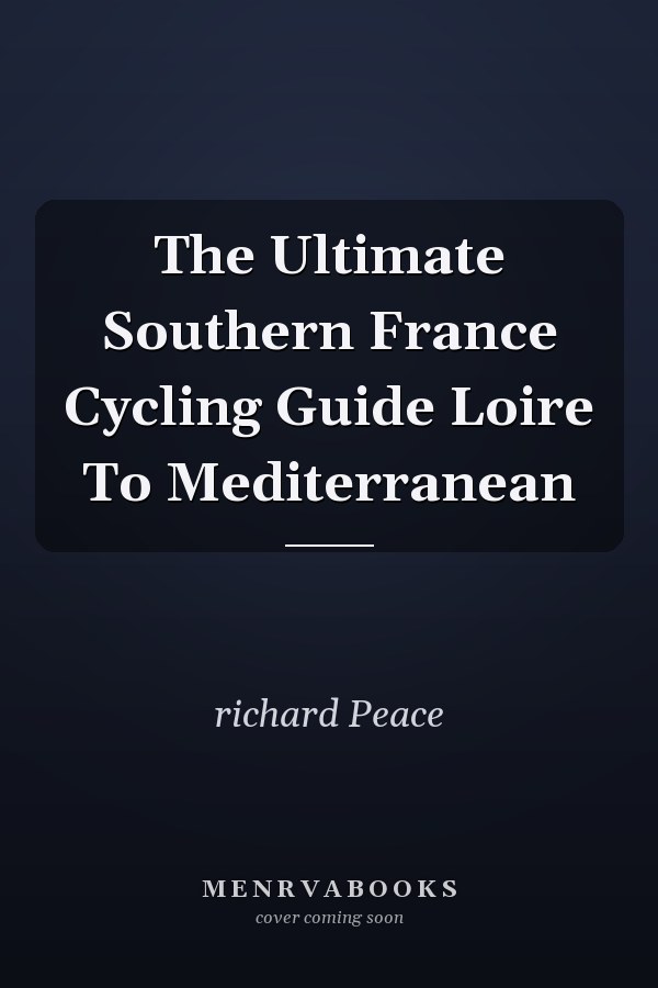 The Ultimate Southern France Cycling Guide Loire To Mediterranean