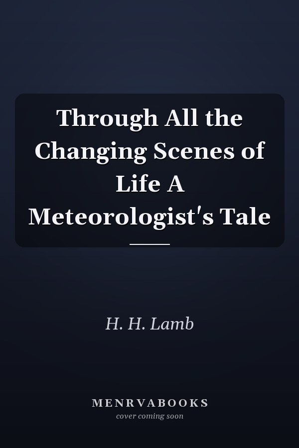Through All the Changing Scenes of Life A Meteorologist's Tale