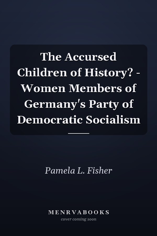 The Accursed Children of History? - Women Members of Germany's Party of Democratic Socialism