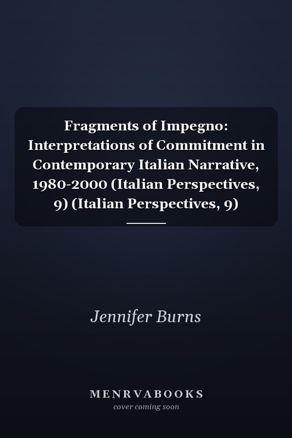Fragments of Impegno: Interpretations of Commitment in Contemporary Italian Narrative, 1980-2000 (Italian Perspectives, 9) (Italian Perspectives, 9)