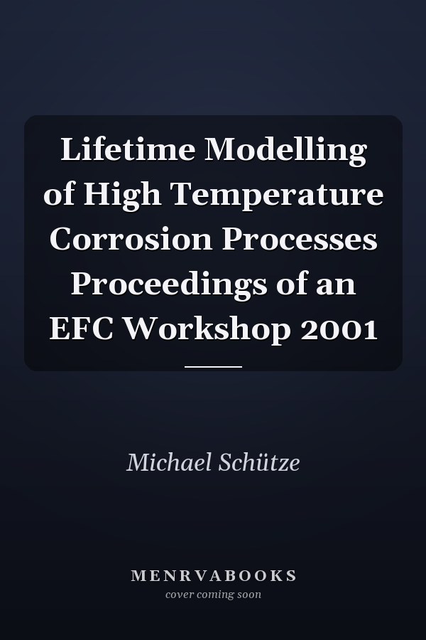 Lifetime Modelling of High Temperature Corrosion Processes Proceedings of an EFC Workshop 2001