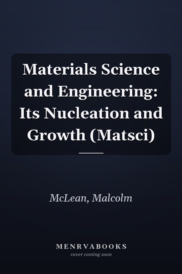 Materials Science and Engineering: Its Nucleation and Growth (Matsci)