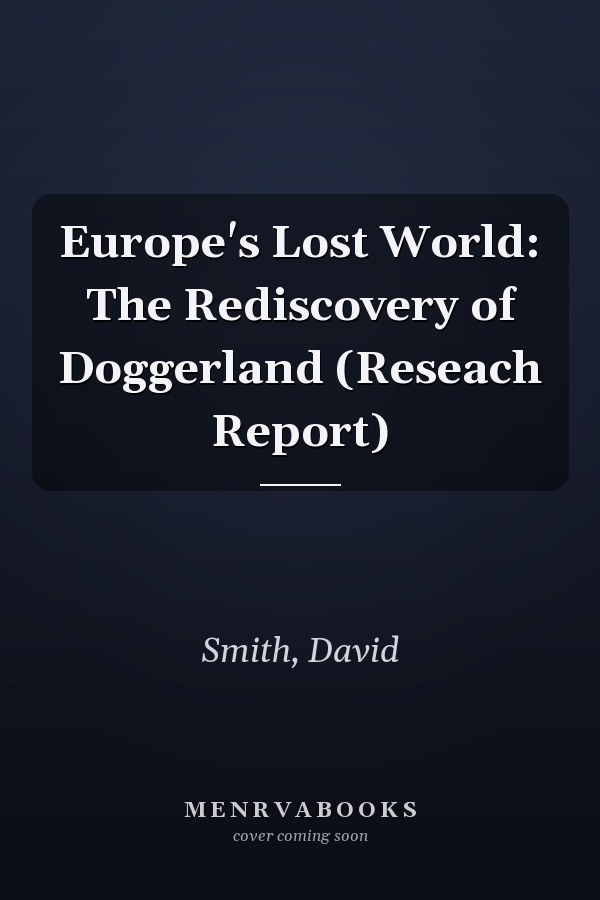 Europe's Lost World: The Rediscovery of Doggerland (Reseach Report)