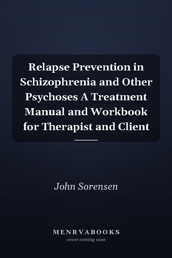 Relapse Prevention in Schizophrenia and Other Psychoses A Treatment Manual and Workbook for Therapist and Client