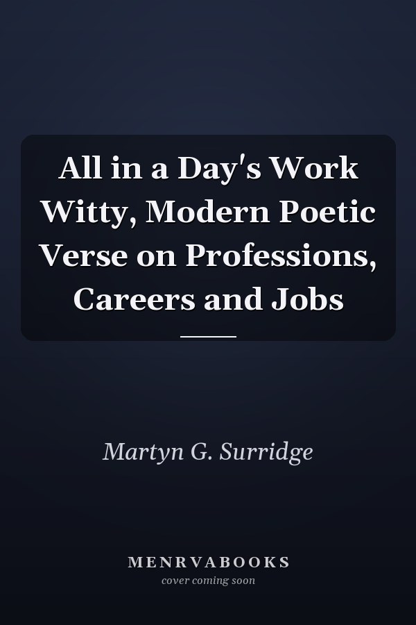 All in a Day's Work Witty, Modern Poetic Verse on Professions, Careers and Jobs