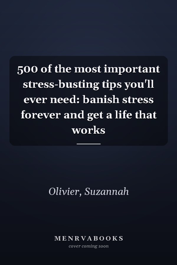 500 of the most important stress-busting tips you'll ever need: banish stress forever and get a life that works