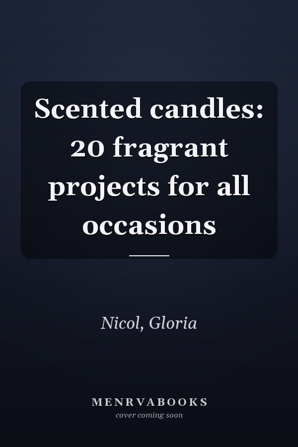 Scented candles: 20 fragrant projects for all occasions