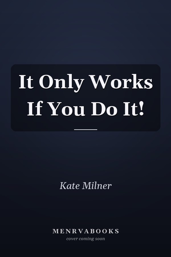 It Only Works If You Do It!