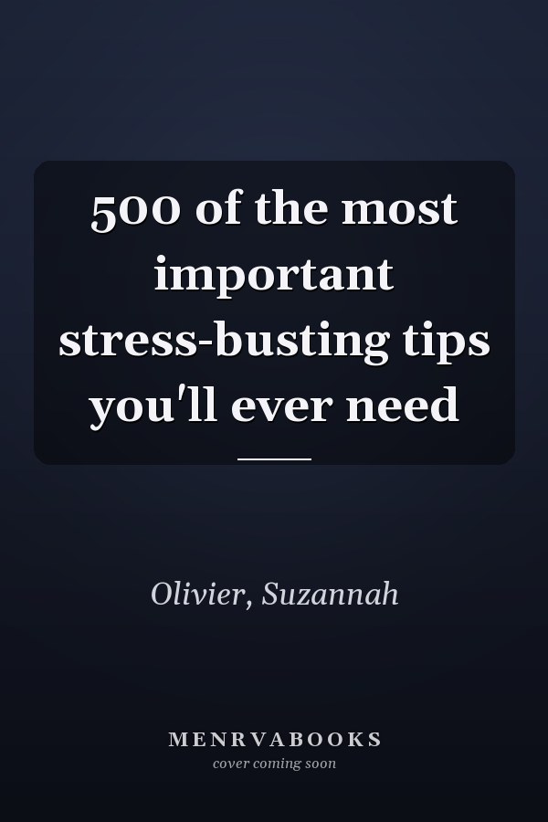 500 of the most important stress-busting tips you'll ever need