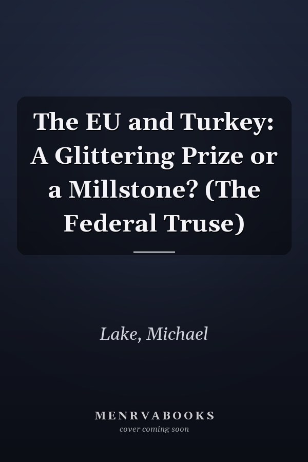 The EU and Turkey: A Glittering Prize or a Millstone? (The Federal Truse)