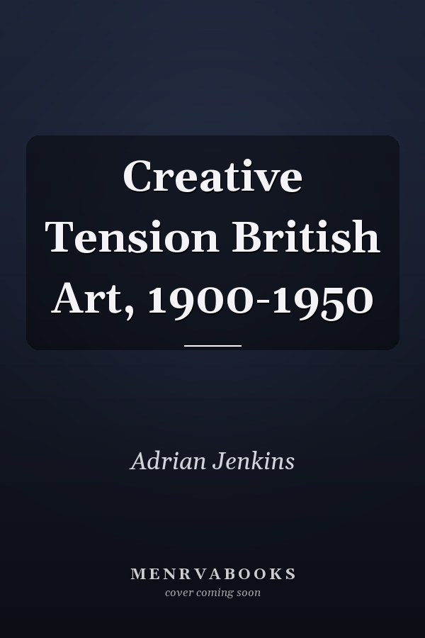 Creative Tension British Art, 1900-1950