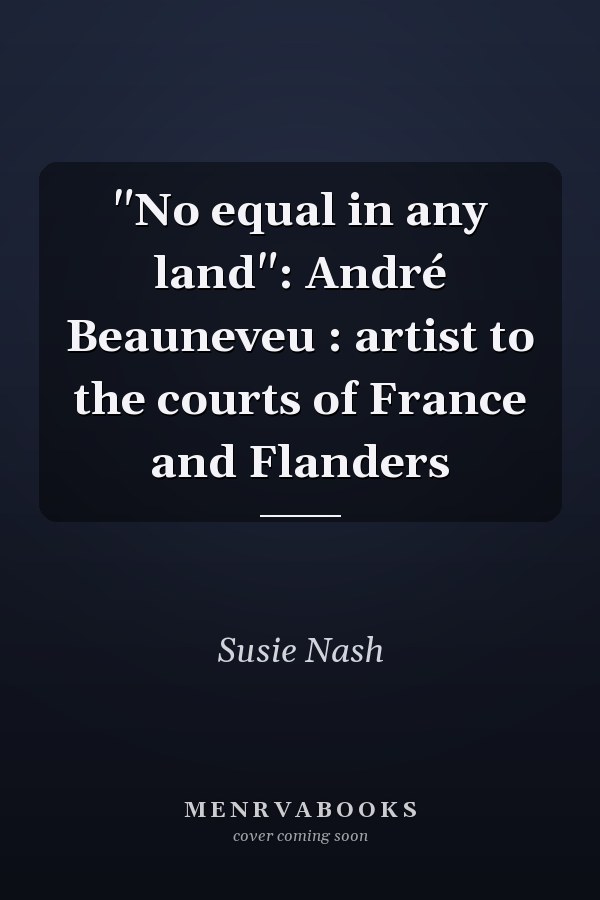 "No equal in any land": André Beauneveu : artist to the courts of France and Flanders