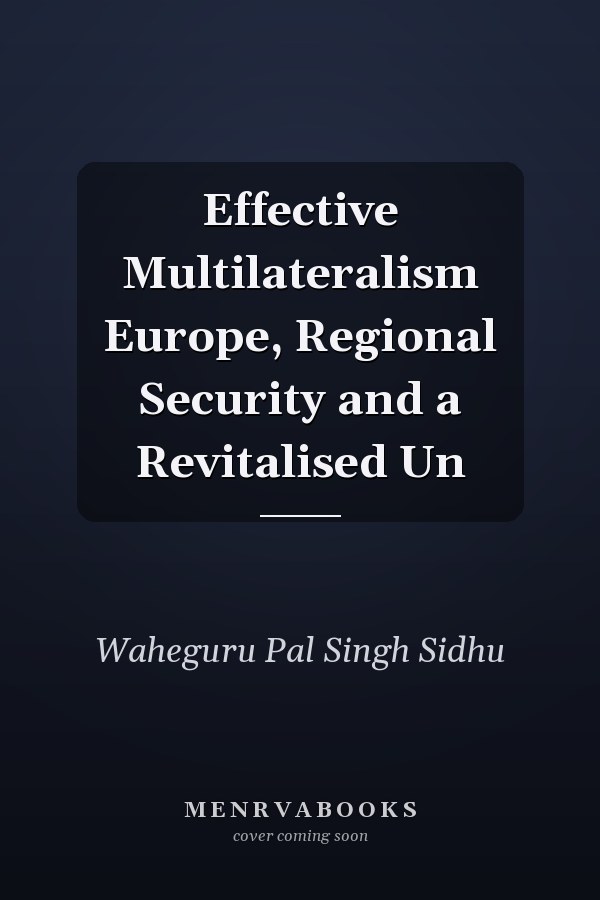 Effective Multilateralism Europe, Regional Security and a Revitalised Un