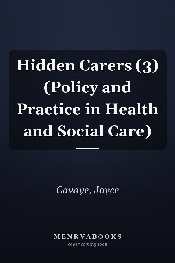 Hidden Carers (3) (Policy and Practice in Health and Social Care)