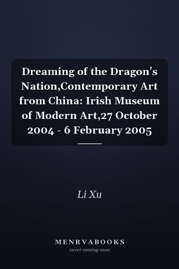 Dreaming of the Dragon's Nation,Contemporary Art from China: Irish Museum of Modern Art,27 October 2004 - 6 February 2005