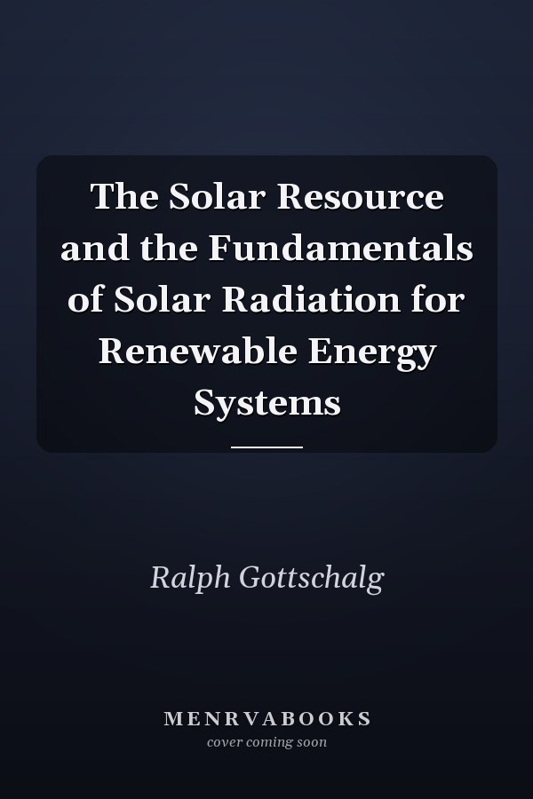 The Solar Resource and the Fundamentals of Solar Radiation for Renewable Energy Systems